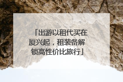 出游以租代买在厦兴起，租装备解锁高性价比旅行