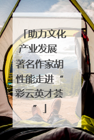 助力文化产业发展 著名作家胡性能走进“彩云英才荟”