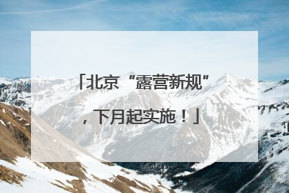 北京“露营新规”，下月起实施！