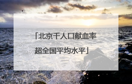 北京千人口献血率超全国平均水平