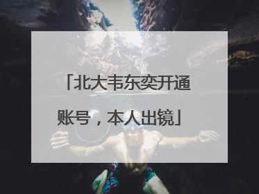 北大韦东奕开通账号，本人出镜