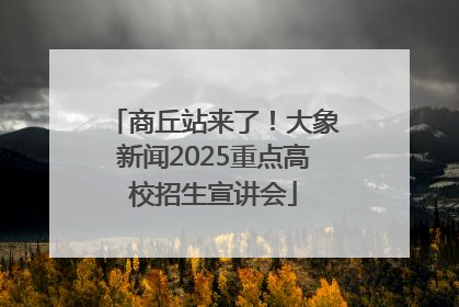 商丘站来了！大象新闻2025重点高校招生宣讲会
