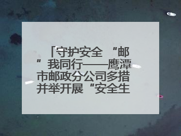 守护安全 “邮”我同行——鹰潭市邮政分公司多措并举开展“安全生产月”活动