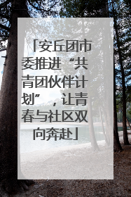 安丘团市委推进“共青团伙伴计划”，让青春与社区双向奔赴