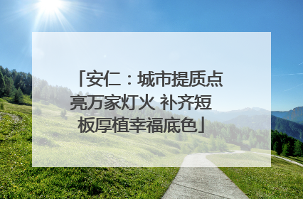 安仁：城市提质点亮万家灯火 补齐短板厚植幸福底色