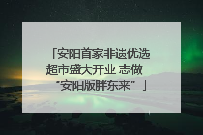 安阳首家非遗优选超市盛大开业 志做“安阳版胖东来”