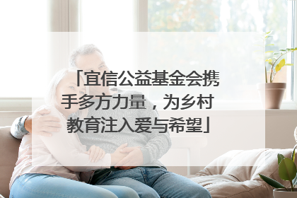 宜信公益基金会携手多方力量，为乡村教育注入爱与希望