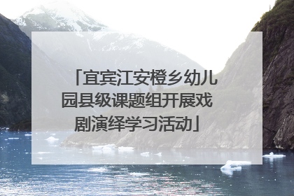 宜宾江安橙乡幼儿园县级课题组开展戏剧演绎学习活动