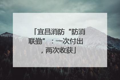 宜昌消防“防消联勤”：一次付出，两次收获