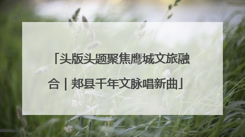 头版头题聚焦鹰城文旅融合｜郏县千年文脉唱新曲