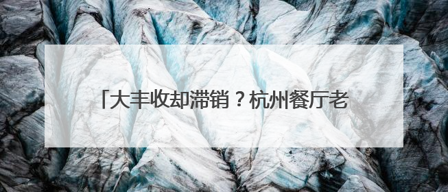 大丰收却滞销？杭州餐厅老板驱车两小时收购山地土豆