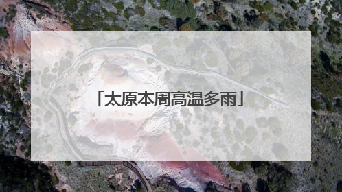太原本周高温多雨