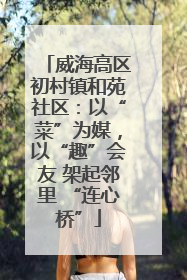 威海高区初村镇和苑社区：以“菜”为媒，以“趣”会友 架起邻里 “连心桥”