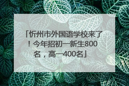忻州市外国语学校来了！今年招初一新生800名，高一400名