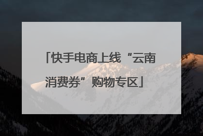 快手电商上线“云南消费券”购物专区