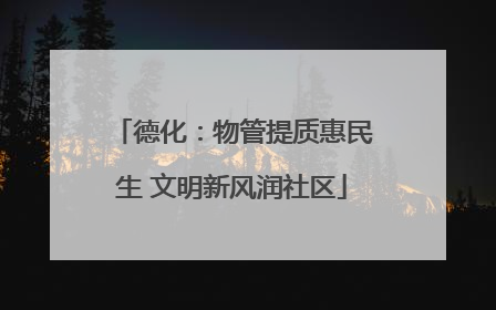 德化：物管提质惠民生 文明新风润社区