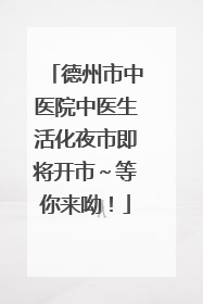德州市中医院中医生活化夜市即将开市～等你来呦！