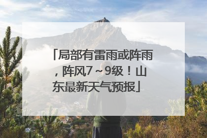 局部有雷雨或阵雨，阵风7～9级！山东最新天气预报