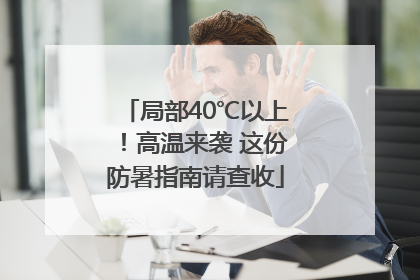 局部40℃以上！高温来袭 这份防暑指南请查收