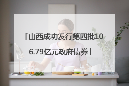 山西成功发行第四批106.79亿元政府债券