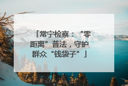 常宁检察：“零距离”普法，守护群众“钱袋子”