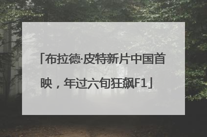 布拉德·皮特新片中国首映，年过六旬狂飙F1