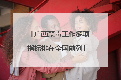 广西禁毒工作多项指标排在全国前列