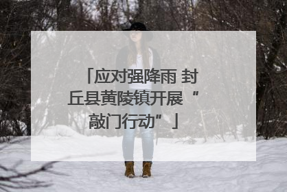 应对强降雨 封丘县黄陵镇开展“敲门行动”