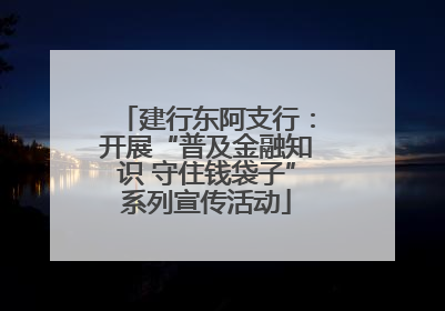 建行东阿支行：开展“普及金融知识 守住钱袋子”系列宣传活动