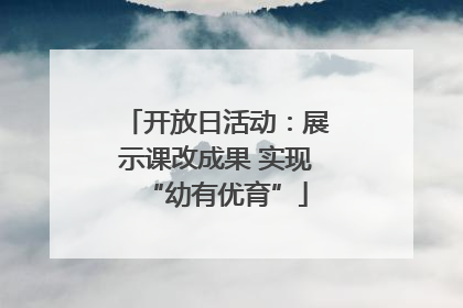 开放日活动：展示课改成果 实现“幼有优育”