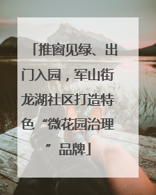 推窗见绿、出门入园，军山街龙湖社区打造特色“微花园治理”品牌