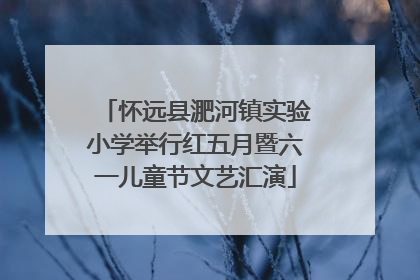 怀远县淝河镇实验小学举行红五月暨六一儿童节文艺汇演