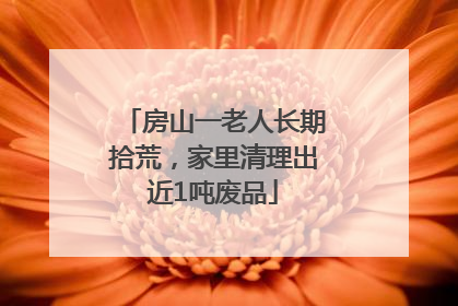 房山一老人长期拾荒，家里清理出近1吨废品
