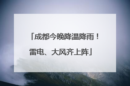 成都今晚降温降雨！雷电、大风齐上阵