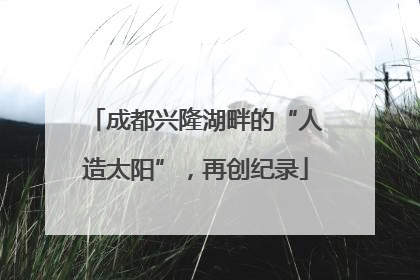 成都兴隆湖畔的“人造太阳”，再创纪录