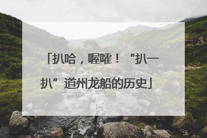 扒哈，喔嚯！“扒一扒”道州龙船的历史