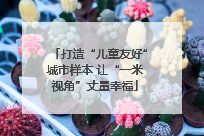 打造“儿童友好”城市样本 让“一米视角”丈量幸福