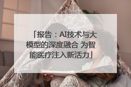 报告：AI技术与大模型的深度融合 为智能医疗注入新活力
