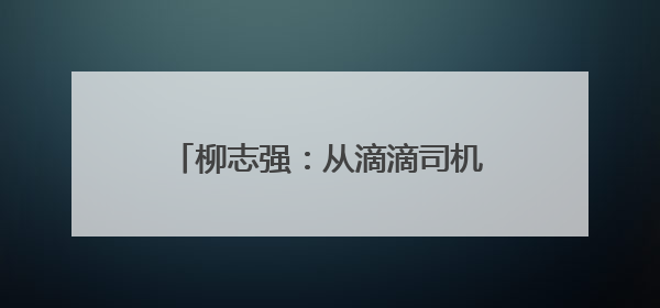 柳志强：从滴滴司机到“红色领头雁”