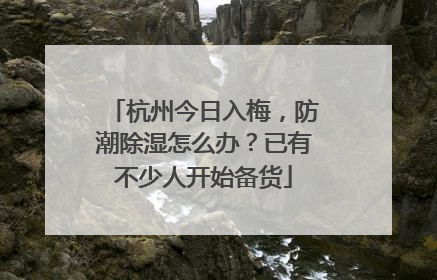 杭州今日入梅，防潮除湿怎么办？已有不少人开始备货