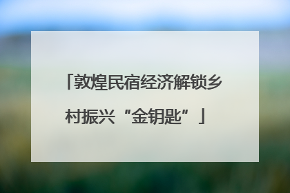 敦煌民宿经济解锁乡村振兴“金钥匙”
