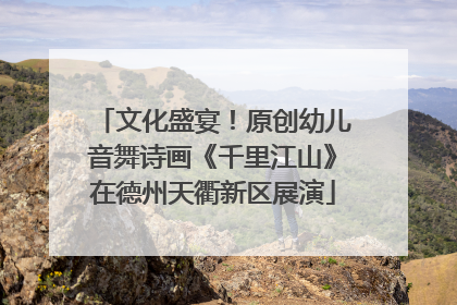 文化盛宴！原创幼儿音舞诗画《千里江山》在德州天衢新区展演