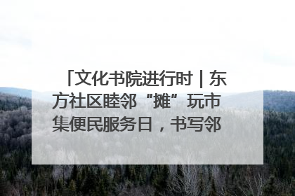 文化书院进行时｜东方社区睦邻“摊”玩市集便民服务日，书写邻里共生新篇章