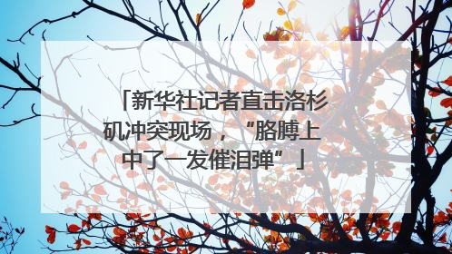 新华社记者直击洛杉矶冲突现场，“胳膊上中了一发催泪弹”