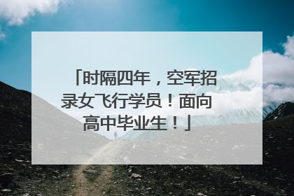时隔四年，空军招录女飞行学员！面向高中毕业生！