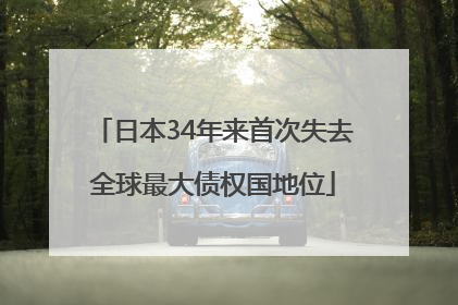 日本34年来首次失去全球最大债权国地位