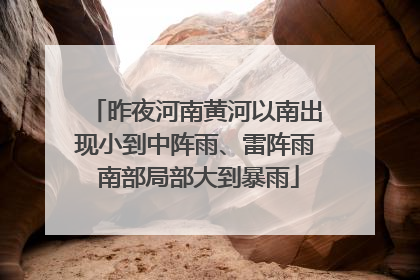 昨夜河南黄河以南出现小到中阵雨、雷阵雨 南部局部大到暴雨