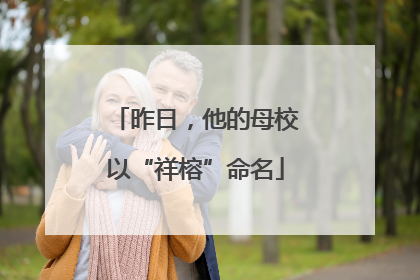 昨日，他的母校以“祥榕”命名