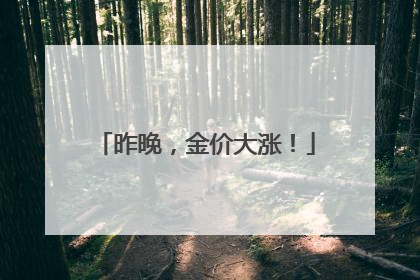 昨晚，金价大涨！