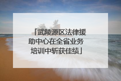 武陵源区法律援助中心在全省业务培训中斩获佳绩